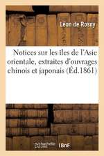 Notices Sur Les Îles de l'Asie Orientale, Extraites d'Ouvrages Chinois Et Japonais: Et Traduites Pour La Première Fois Sur Les Textes Originaux