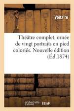 Théâtre Complet, Ornée de Vingt Portraits En Pied Coloriés. Nouvelle Édition