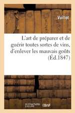 L'Art de Préparer Et de Guérir Toutes Sortes de Vins, d'Enlever Les Mauvais Goûts Aux Vins: Et Eaux-De-Vie, de Fabriquer Les Meilleurs Vinaigres