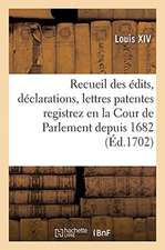 Recueil Des Édits, Déclarations, Lettres Patentes, Arrêts Et Règlemens Du Roy