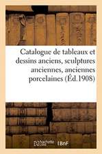 Catalogue de Tableaux Et Dessins Anciens, Sculptures Anciennes, Anciennes Porcelaines de Chine, Saxe