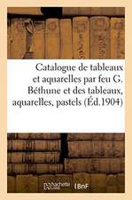 Catalogue de Tableaux Et Aquarelles Par Feu G. Béthune Et Des Tableaux, Aquarelles, Pastels