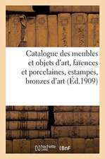 Catalogue de Meubles Et Objets d'Art, Faïences Et Porcelaines, Estampes, Bronzes d'Art