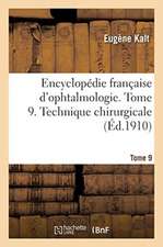 Encyclopédie Française d'Ophtalmologie. Tome 9. Technique Chirurgicale. Géographie Ophtalmologique