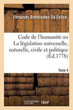 Code de l'Humanité Ou La Législation Universelle, Naturelle, Civile Et Politique. Tome 4