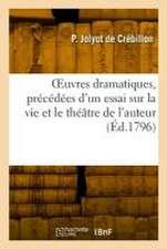 Oeuvres Dramatiques, Précédées d'Un Essai Sur La Vie Et Le Théâtre de l'Auteur