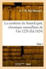 La Confrérie Du Saint-Esprit, Chronique Marseillaise de l'An 1228. Tome 1