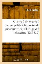 Chasse à tir, chasse à courre, petit dictionnaire de jurisprudence, à l'usage des chasseurs