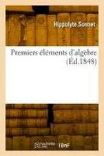 Premiers Éléments d'Algèbre, Comprenant La Résolution Des Équations Du Premier Et Du Second Degré