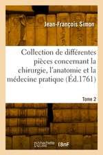 Collection de différentes pièces concernant la chirurgie, l'anatomie et la médecine pratique. Tome 2