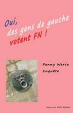 Oui Des Gens de Gauche Votent FN !: Enquete Dans Le Sud-Ouest de La France Sur Le Vote Front National