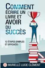 Comment écrire un livre et avoir du succès.: 12 Etapes simples et efficaces