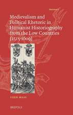 The Lure of the Dark Ages: Medievalism and Political Rhetoric in Humanist Historiography from the Low Countries