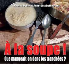 a la Soupe: La Cuisine Dans Les Tranchees