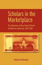 Scholars in the Marketplace. the Dilemmas of Neo-Liberal Reform at Makerere University, 1989-2005: Global and Transnational Engagements