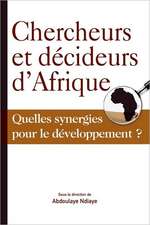 Chercheurs Et Decideurs D'Afrique Quelles Synergies Pour Le Developpement?: New Lines of Reflection