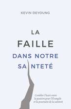 La faille dans notre sainteté (The Hole in Our Holiness: Filling the Gap between Gospel Passion and the Pursuit of Godliness): Combler l'écart entre l