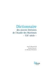 Dictionnaire des oeuvres littéraires de l'Acadie des Maritimes - XXe siècle -