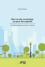 Être un élu municipal, ça peut être génial!: Un guide pratique pour laisser sa marque