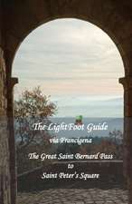 The LightFoot Guide to the via Francigena - Great Saint Bernard Pass to Saint Peter's Square, Rome - Edition 9