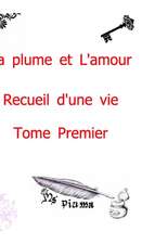 La Plume Et L'Amour - Recueil D'Une Vie