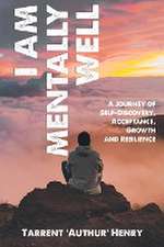 I AM MENTALLY WELL - A JOURNEY OF SELF-DISCOVERY, ACCEPTANCE, GROWTH AND RESILIENCE