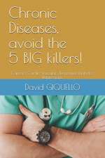 Chronic Diseases, avoid the 5 BIG killers!: Cancers, Cardio-Vasculars, Dementias, Diabetes, Depressions.