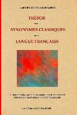 Trésor des synonymes classiques de la langue française: Édition refondue, présentée et annotée du DICTIONNAIRE DES SYNONYMES DE LA LANGUE FRANÇAISE