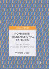 Romanian Transnational Families: Gender, Family Practices and Difference