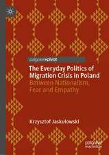 The Everyday Politics of Migration Crisis in Poland: Between Nationalism, Fear and Empathy