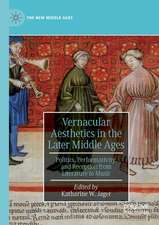 Vernacular Aesthetics in the Later Middle Ages: Politics, Performativity, and Reception from Literature to Music