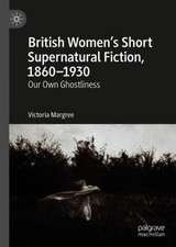 British Women’s Short Supernatural Fiction, 1860–1930: Our Own Ghostliness