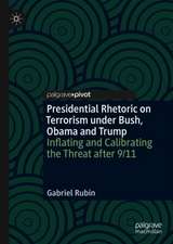 Presidential Rhetoric on Terrorism under Bush, Obama and Trump: Inflating and Calibrating the Threat after 9/11