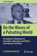 On the Waves of a Pulsating World: An Engineer’s Adventures in Innovation, Education and Politics: From Russia to the West