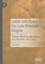 Labor and Power in the Late Ottoman Empire: Tobacco Workers, Managers, and the State, 1872–1912