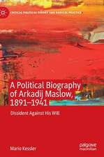 A Political Biography of Arkadij Maslow, 1891-1941: Dissident Against His Will