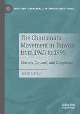 The Charismatic Movement in Taiwan from 1945 to 1995: Clashes, Concord, and Cacophony