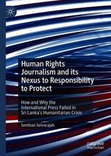 Human Rights Journalism and its Nexus to Responsibility to Protect: How and Why the International Press Failed in Sri Lanka’s Humanitarian Crisis