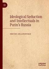 Ideological Seduction and Intellectuals in Putin's Russia