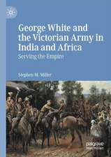 George White and the Victorian Army in India and Africa: Serving the Empire