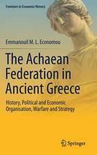 The Achaean Federation in Ancient Greece: History, Political and Economic Organisation, Warfare and Strategy