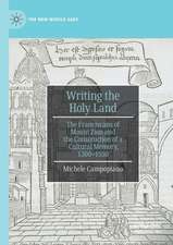 Writing the Holy Land: The Franciscans of Mount Zion and the Construction of a Cultural Memory, 1300–1550