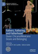 Fathers, Fathering, and Fatherhood: Queer Chicano/Mexicano Desire and Belonging