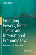 Emerging Powers, Global Justice and International Economic Law: Reformers of an Unjust Order?