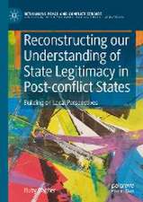 Reconstructing our Understanding of State Legitimacy in Post-conflict States: Building on Local Perspectives