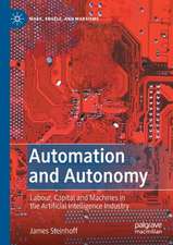 Automation and Autonomy: Labour, Capital and Machines in the Artificial Intelligence Industry