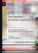 Necropower in North America: The Legal Spatialization Of Disposability And Lucrative Death