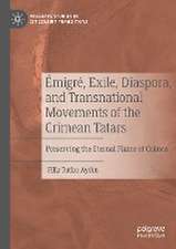 Émigré, Exile, Diaspora, and Transnational Movements of the Crimean Tatars: Preserving the Eternal Flame of Crimea