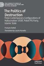 The Politics of Destruction: Three Contemporary Configurations of Hallucination: USSR, Polish PiS Party, Islamic State