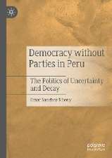 Democracy without Parties in Peru: The Politics of Uncertainty and Decay